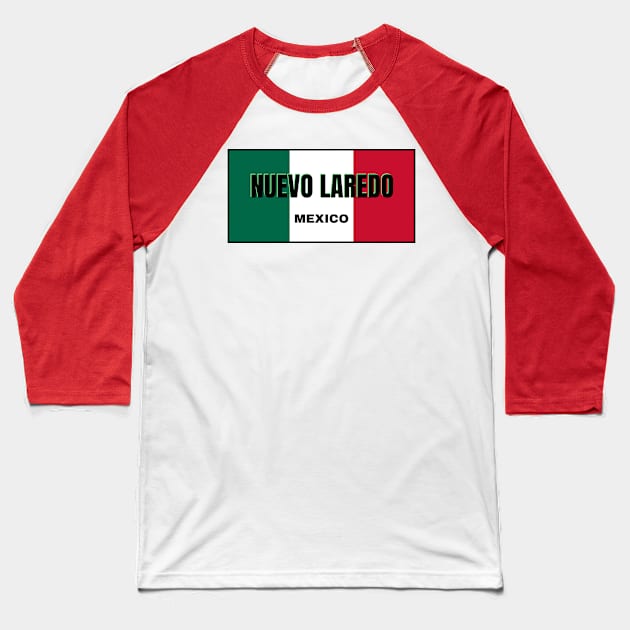 Nuevo Laredo City in Mexican Flag Colors Baseball T-Shirt by aybe7elf